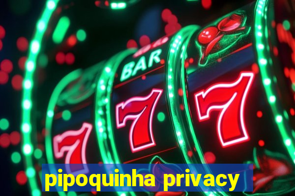 pipoquinha privacy